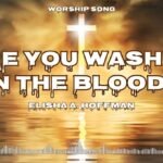 Are You Washed in the Blood Lyrics: Hymn, Story & Details